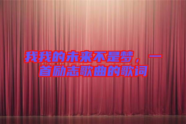 我我的未來不是夢，一首勵志歌曲的歌詞