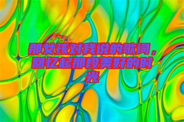 那女孩對我說的歌詞，回憶起那段美好的時(shí)光