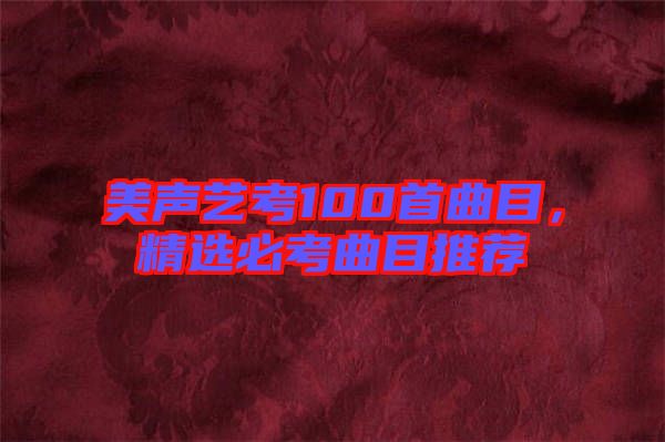 美聲藝考100首曲目，精選必考曲目推薦