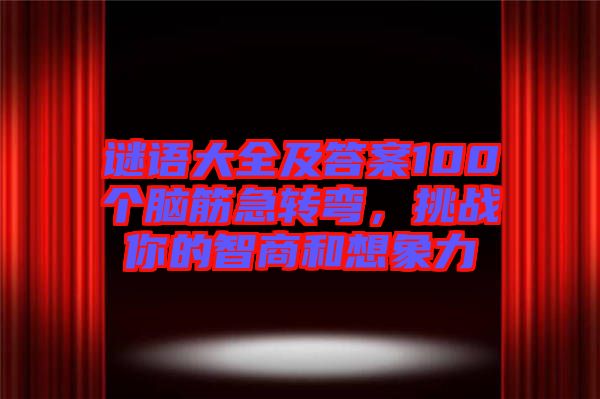 謎語大全及答案100個腦筋急轉(zhuǎn)彎，挑戰(zhàn)你的智商和想象力