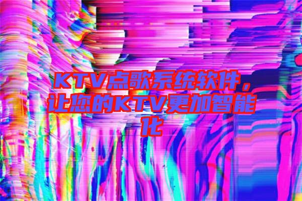 KTV點歌系統(tǒng)軟件，讓您的KTV更加智能化