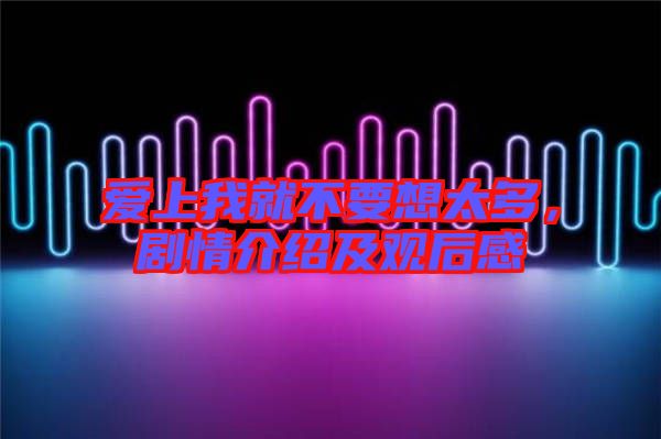 愛上我就不要想太多，劇情介紹及觀后感