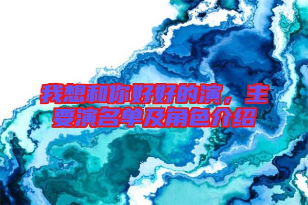 我想和你好好的演，主要演名單及角色介紹