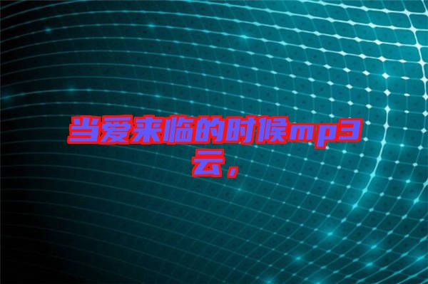 當愛來臨的時候mp3云，