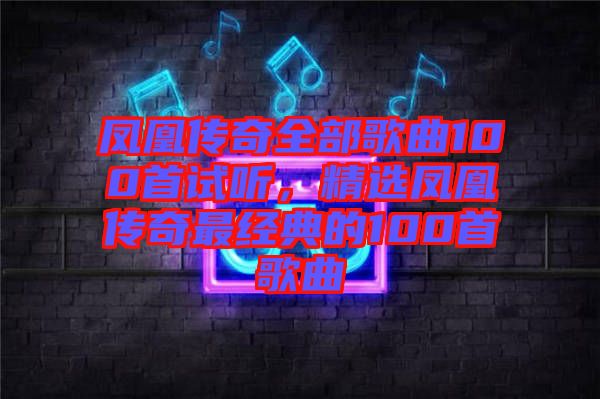 鳳凰傳奇全部歌曲100首試聽，精選鳳凰傳奇最經(jīng)典的100首歌曲