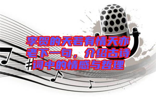 李賀的天若有情天亦老下一句，介紹古詩詞中的情感與哲理