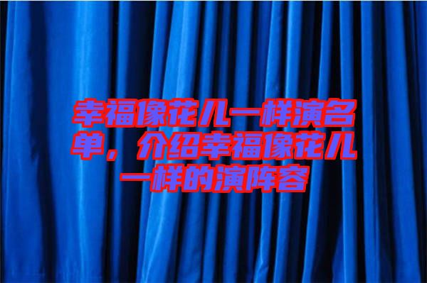 幸福像花兒一樣演名單，介紹幸福像花兒一樣的演陣容