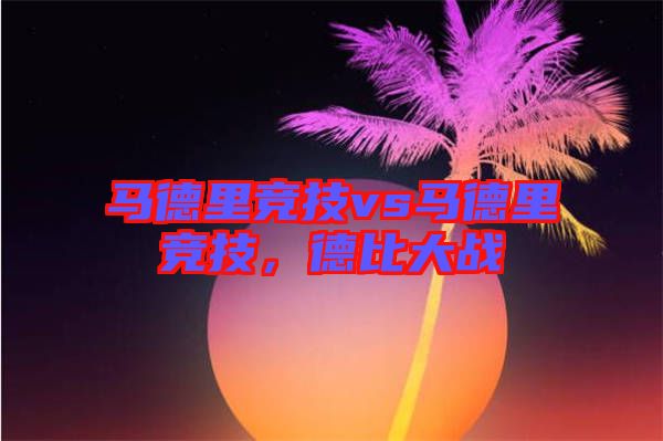 馬德里競(jìng)技vs馬德里競(jìng)技，德比大戰(zhàn)