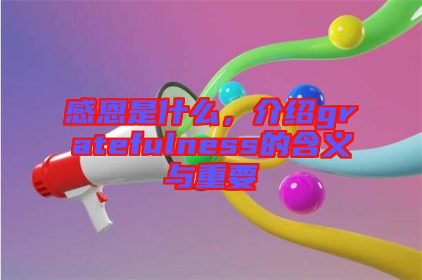 感恩是什么，介紹gratefulness的含義與重要