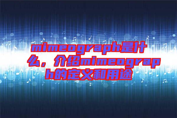 mimeograph是什么，介紹mimeograph的定義和用途