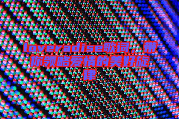 loveradise歌詞，帶你領(lǐng)略愛情的美好旋律