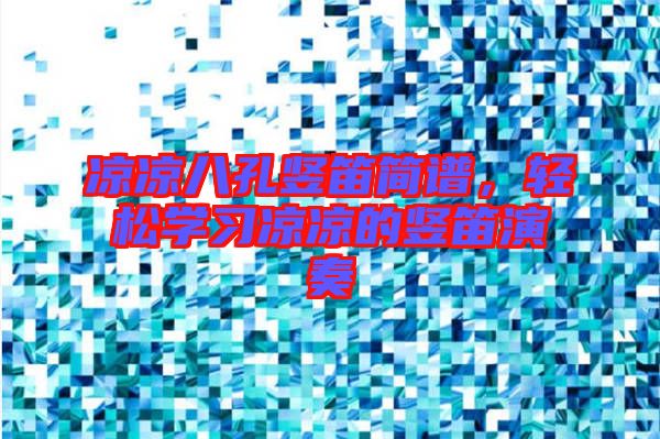 涼涼八孔豎笛簡(jiǎn)譜，輕松學(xué)習(xí)涼涼的豎笛演奏