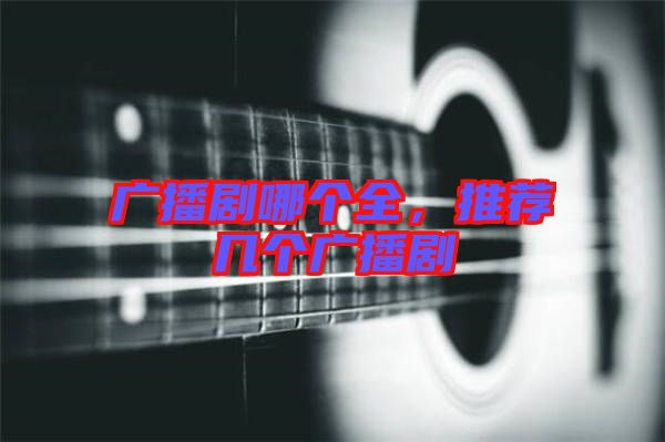 廣播劇哪個(gè)全，推薦幾個(gè)廣播劇