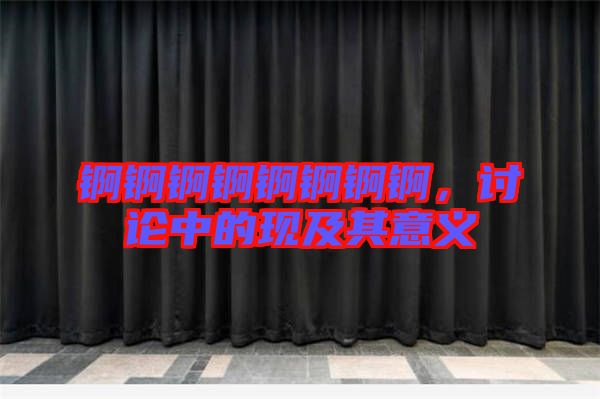 錒錒錒錒錒錒錒錒，討論中的現(xiàn)及其意義