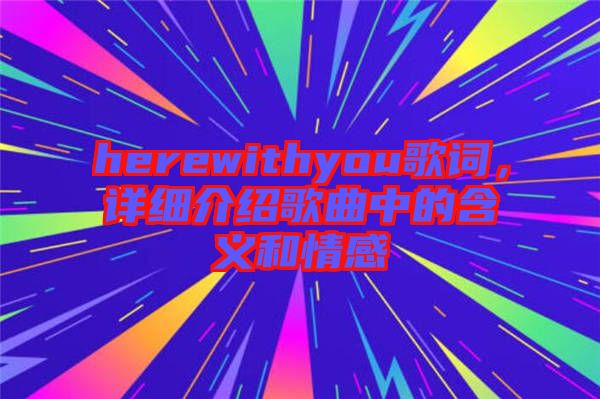 herewithyou歌詞，詳細(xì)介紹歌曲中的含義和情感