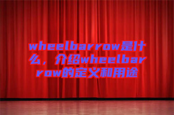 wheelbarrow是什么，介紹wheelbarrow的定義和用途