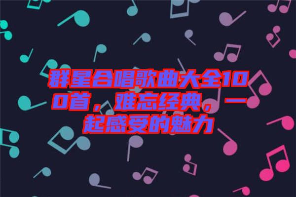 群星合唱歌曲大全100首，難忘經(jīng)典，一起感受的魅力