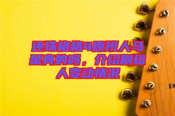 還珠格格4原班人馬是真的嗎，介紹劇組人變動(dòng)情況