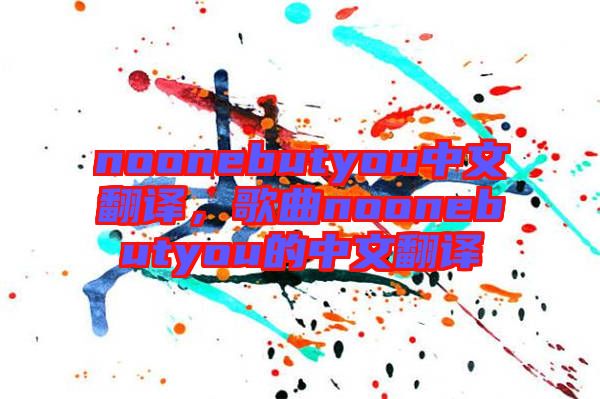 noonebutyou中文翻譯，歌曲noonebutyou的中文翻譯
