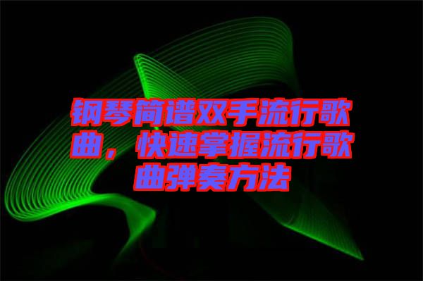 鋼琴簡譜雙手流行歌曲，快速掌握流行歌曲彈奏方法