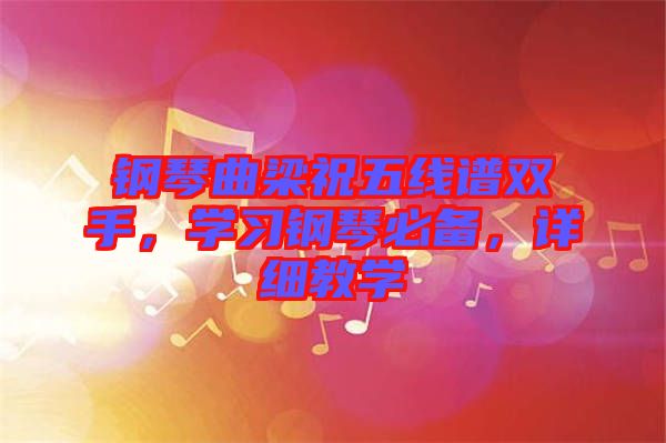 鋼琴曲梁祝五線譜雙手，學(xué)習(xí)鋼琴必備，詳細教學(xué)