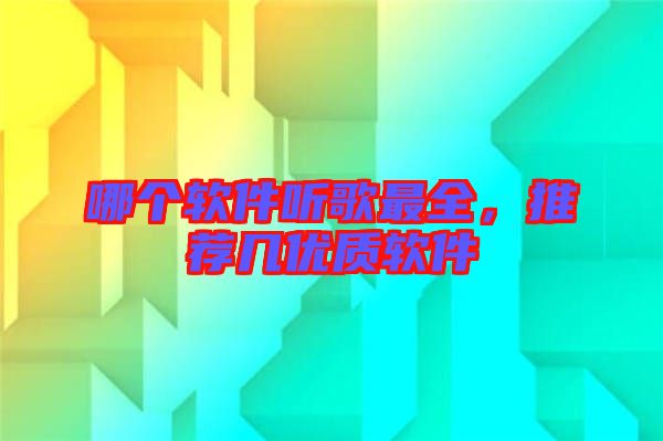 哪個軟件聽歌最全，推薦幾優(yōu)質(zhì)軟件