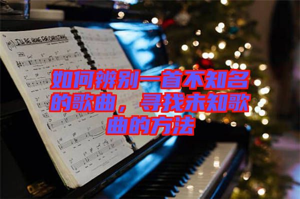 如何辨別一首不知名的歌曲，尋找未知歌曲的方法