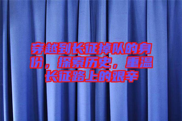 穿越到長征掉隊的身份，探索歷史，重溫長征路上的艱辛