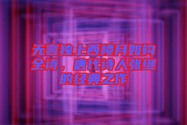 無言獨上西樓月如鉤全詩，唐代詩人張繼的經(jīng)典之作