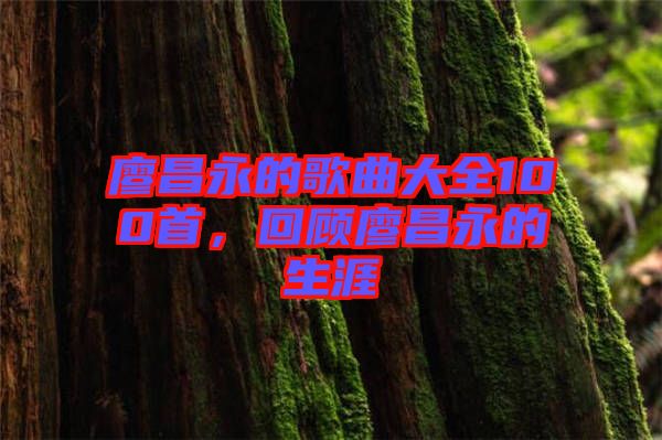 廖昌永的歌曲大全100首，回顧廖昌永的生涯