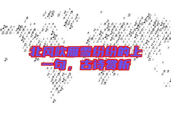 北風吹雁雪紛紛的上一句，古詩賞析