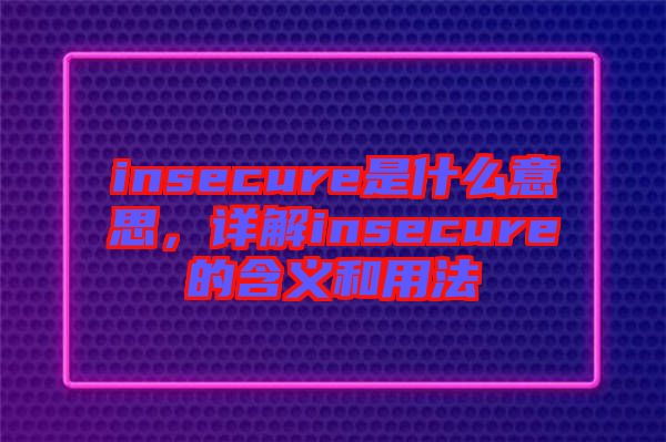 insecure是什么意思，詳解insecure的含義和用法