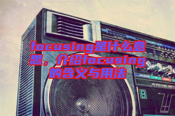 focusing是什么意思，介紹focusing的含義與用法