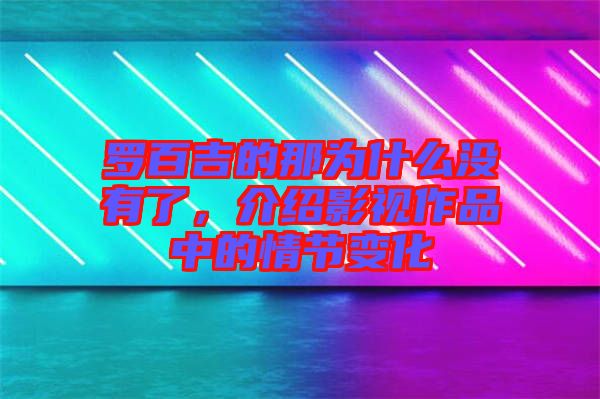 羅百吉的那為什么沒有了，介紹影視作品中的情節(jié)變化
