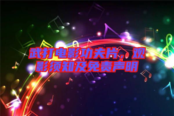 武打電影功夫片，觀影須知及免責(zé)聲明