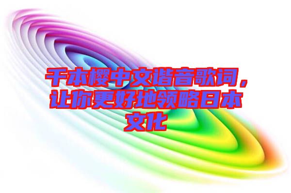 千本櫻中文諧音歌詞，讓你更好地領(lǐng)略日本文化