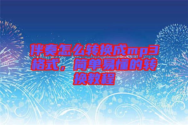 伴奏怎么轉(zhuǎn)換成mp3格式，簡單易懂的轉(zhuǎn)換教程