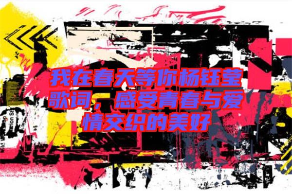 我在春天等你楊鈺瑩歌詞，感受青春與愛情交織的美好
