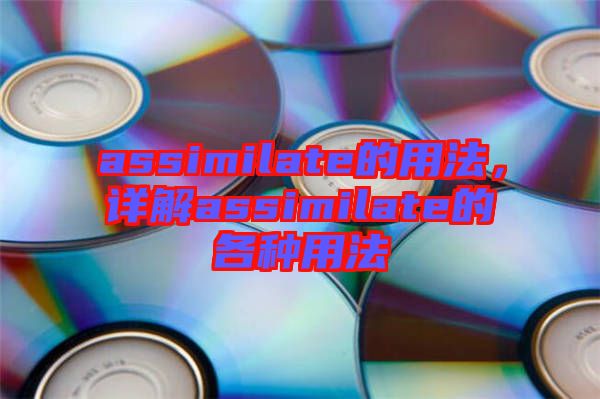 assimilate的用法，詳解assimilate的各種用法