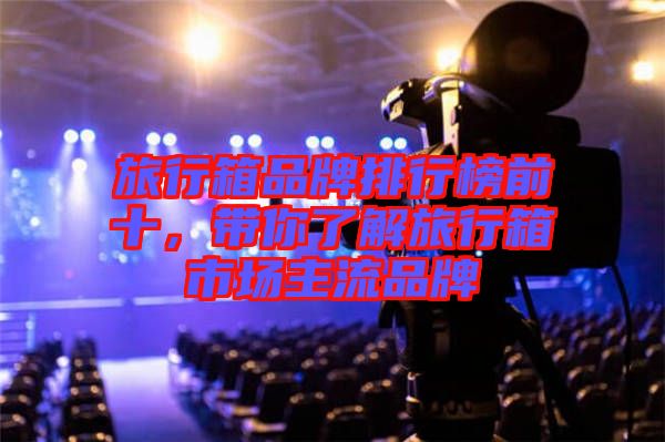 旅行箱品牌排行榜前十，帶你了解旅行箱市場主流品牌