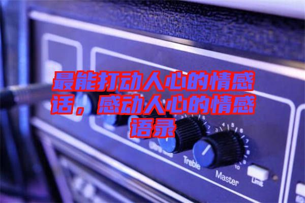 最能打動人心的情感話，感動人心的情感語錄