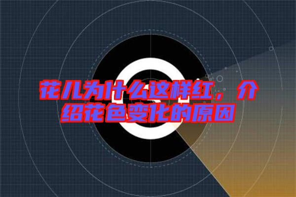 花兒為什么這樣紅，介紹花色變化的原因