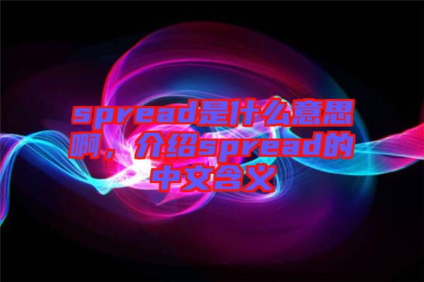 spread是什么意思啊，介紹spread的中文含義