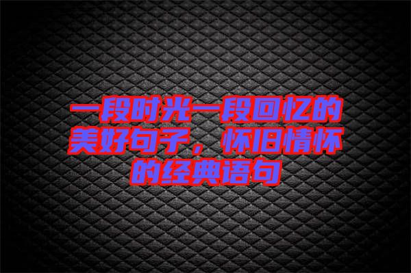 一段時光一段回憶的美好句子，懷舊情懷的經(jīng)典語句