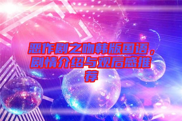 惡作劇之吻韓版國語，劇情介紹與觀后感推薦