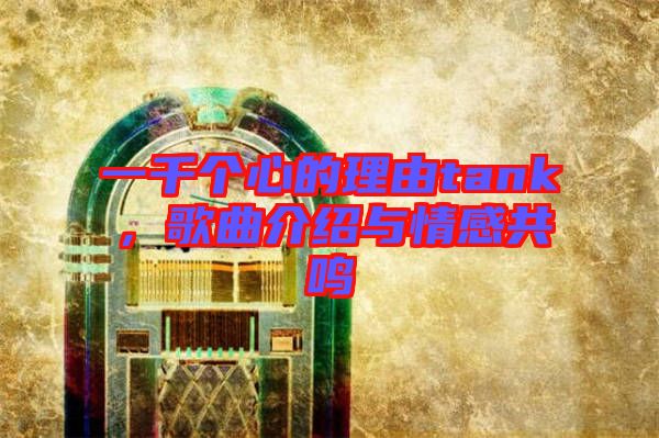 一千個(gè)心的理由tank，歌曲介紹與情感共鳴