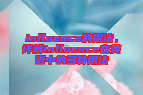 influence的用法，詳解influence在英語中的多種用法