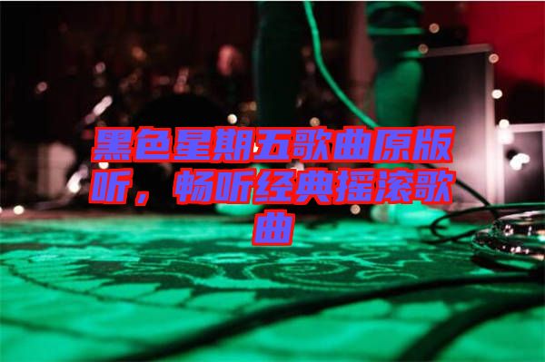 黑色星期五歌曲原版聽，暢聽經(jīng)典搖滾歌曲