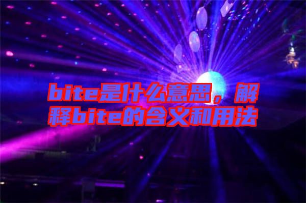 bite是什么意思，解釋bite的含義和用法