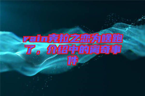 rain克拉之戀為啥跑了，介紹中的離奇事件